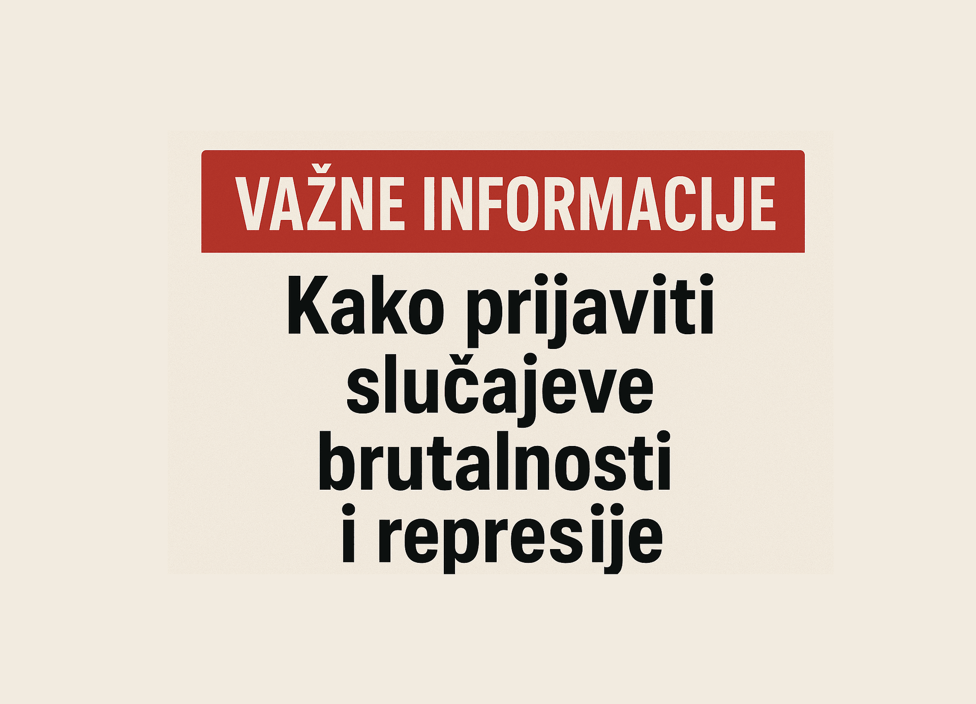 VAŽNE INFORMACIJE - kako prijaviti slučajeve brutalnosti i represije